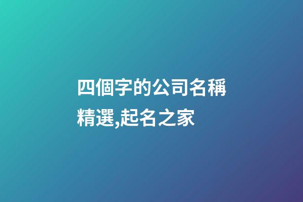 四個字的公司名稱精選,起名之家-第1張-公司起名-玄機派