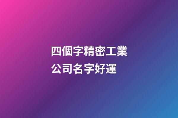 四個字精密工業公司名字好運-第1張-公司起名-玄機派