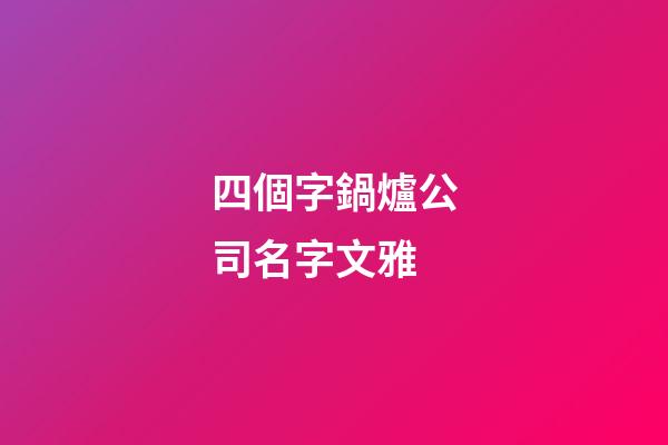 四個字鍋爐公司名字文雅-第1張-公司起名-玄機派