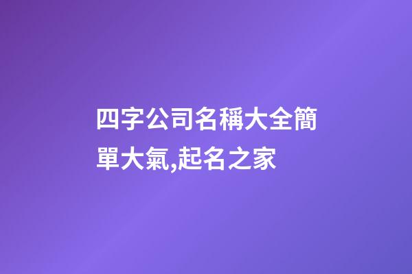四字公司名稱大全簡單大氣,起名之家-第1張-公司起名-玄機派