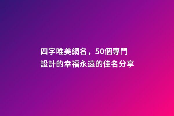 四字唯美網名，50個專門設計的幸福永遠的佳名分享-第1張-觀點-玄機派