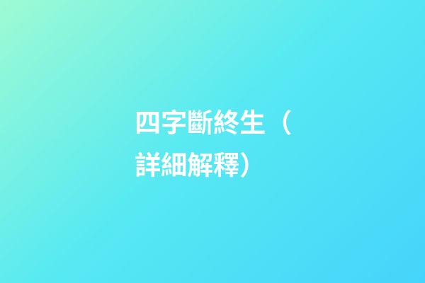 四字斷終生（詳細解釋）