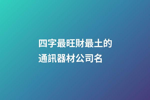 四字最旺財最土的通訊器材公司名-第1張-公司起名-玄機派