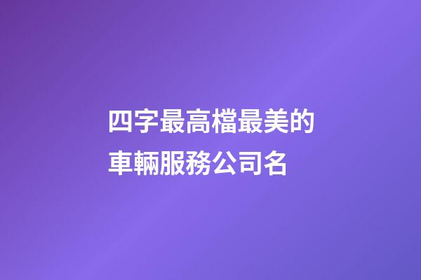 四字最高檔最美的車輛服務公司名-第1張-公司起名-玄機派