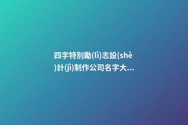四字特別勵(lì)志設(shè)計(jì)制作公司名字大全-第1張-公司起名-玄機(jī)派