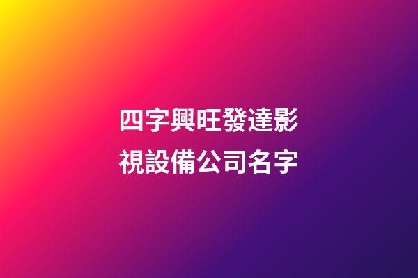 四字興旺發達影視設備公司名字-第1張-公司起名-玄機派