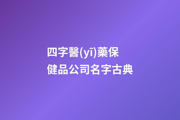 四字醫(yī)藥保健品公司名字古典-第1張-公司起名-玄機(jī)派