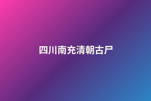四川南充清朝古尸