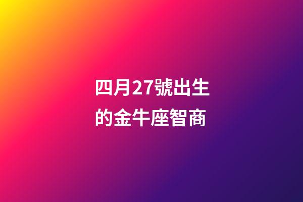 四月27號出生的金牛座智商-第1張-星座運勢-玄機派