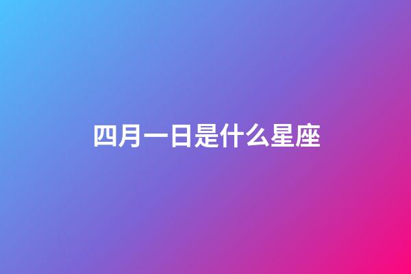 四月一日是什么星座（4月1日是什么星座性格）-第1張-星座運(yùn)勢(shì)-玄機(jī)派