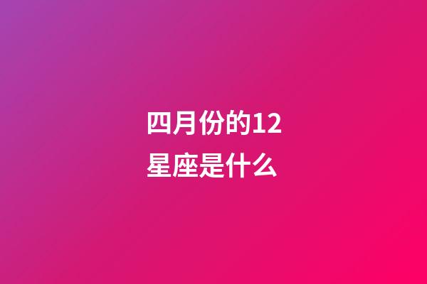 四月份的12星座是什么-第1張-星座運勢-玄機派