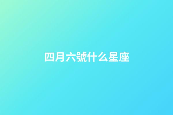 四月六號什么星座-第1張-星座運(yùn)勢-玄機(jī)派