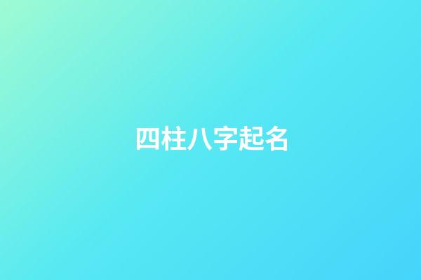 四柱八字起名(四柱起名)-第1張-寶寶起名-玄機派