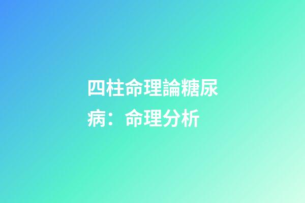 四柱命理論糖尿病：命理分析