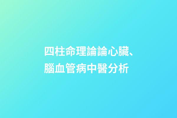 四柱命理論論心臟、腦血管病中醫分析