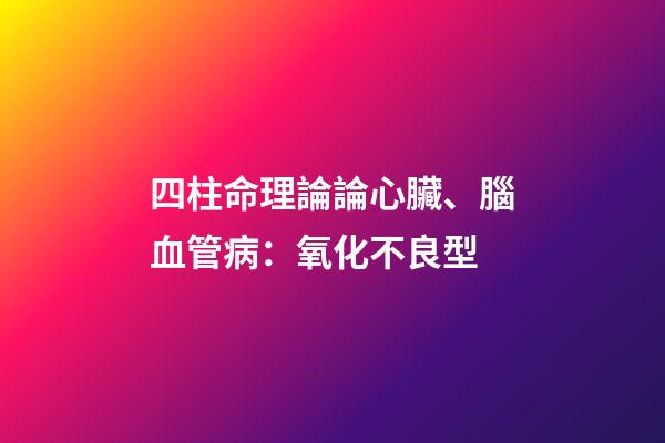 四柱命理論論心臟、腦血管病：氧化不良型