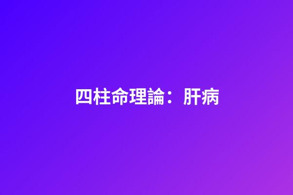 四柱命理論：肝病