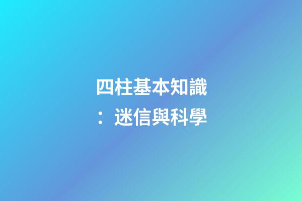 四柱基本知識：迷信與科學