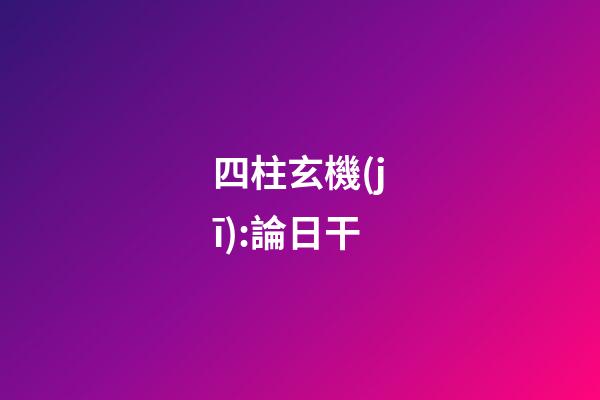 四柱玄機(jī):論日干
