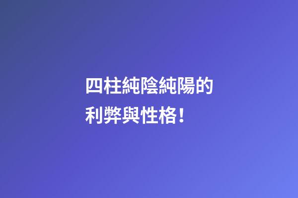 四柱純陰純陽的利弊與性格！