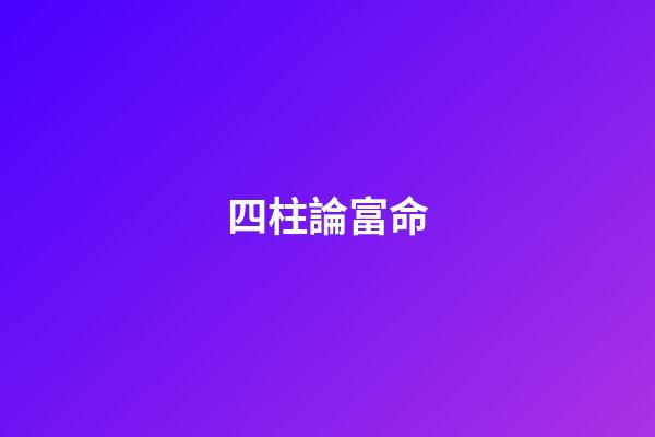 四柱論富命