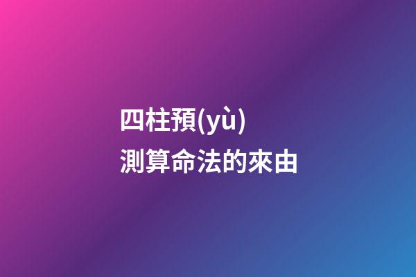 四柱預(yù)測算命法的來由