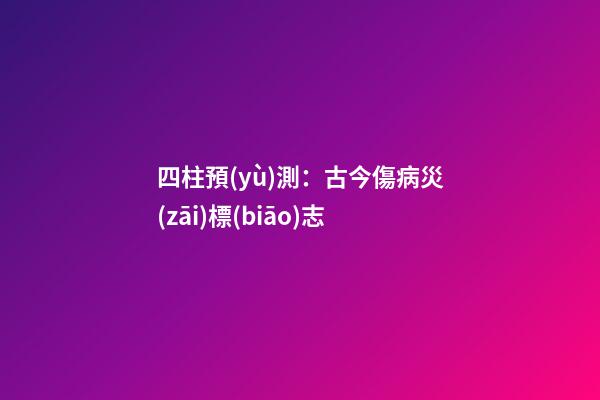 四柱預(yù)測：古今傷病災(zāi)標(biāo)志