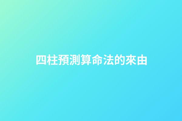 四柱預測算命法的來由