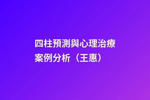 四柱預測與心理治療案例分析（王惠）