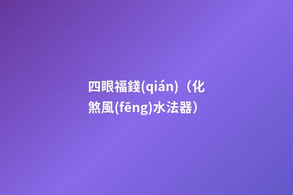 四眼福錢(qián)（化煞風(fēng)水法器）