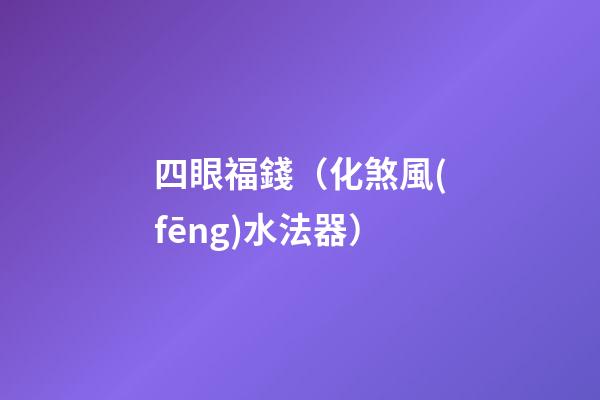 四眼福錢（化煞風(fēng)水法器）