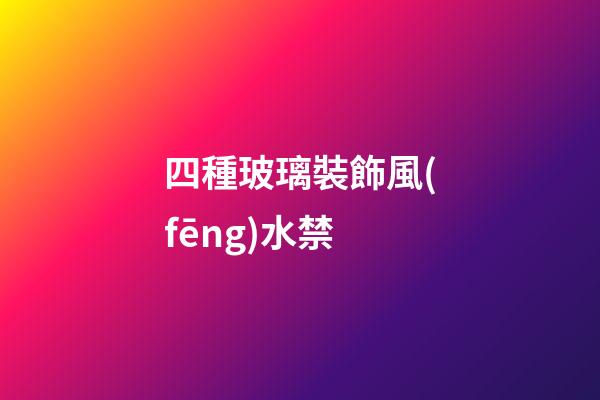 四種玻璃裝飾風(fēng)水禁