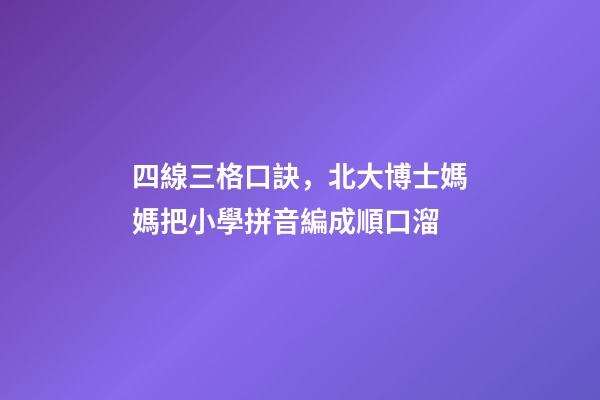 四線三格口訣，北大博士媽媽把小學拼音編成順口溜