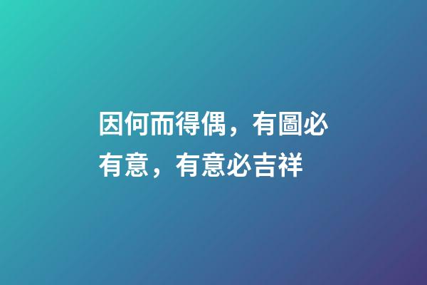 因何而得偶，有圖必有意，有意必吉祥-第1張-觀點-玄機派