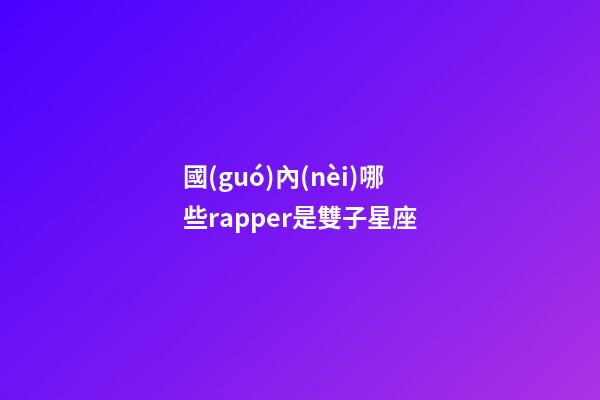 國(guó)內(nèi)哪些rapper是雙子星座-第1張-星座運(yùn)勢(shì)-玄機(jī)派
