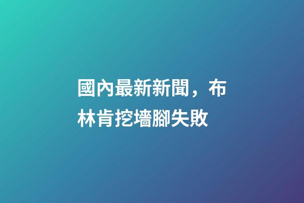 國內最新新聞，布林肯挖墻腳失敗-第1張-觀點-玄機派