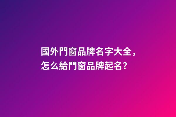 國外門窗品牌名字大全，怎么給門窗品牌起名？