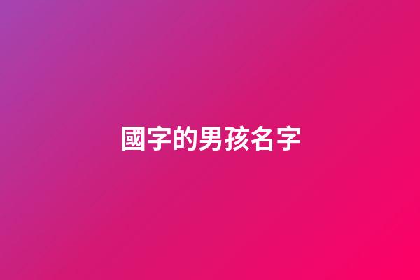 國字的男孩名字(國字的男孩名字大全)-第1張-男孩起名-玄機派