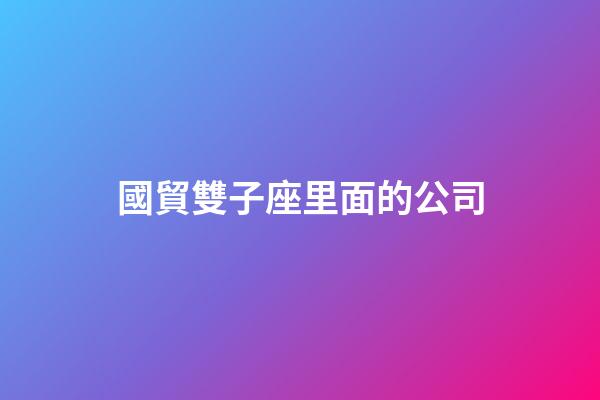 國貿雙子座里面的公司-第1張-星座運勢-玄機派