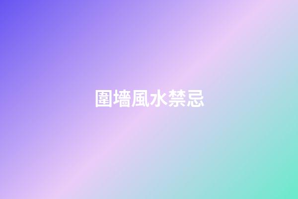 圍墻風水禁忌