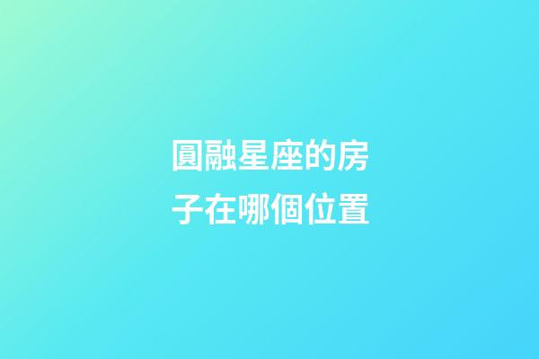 圓融星座的房子在哪個位置-第1張-星座運勢-玄機派