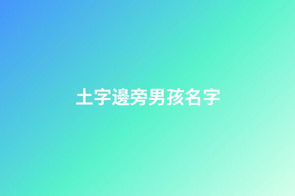 土字邊旁男孩名字(土字旁的男孩名字有哪些字)-第1張-男孩起名-玄機(jī)派