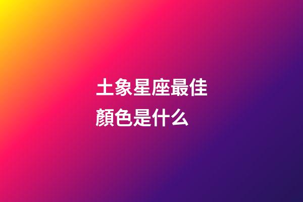 土象星座最佳顏色是什么-第1張-星座運(yùn)勢(shì)-玄機(jī)派