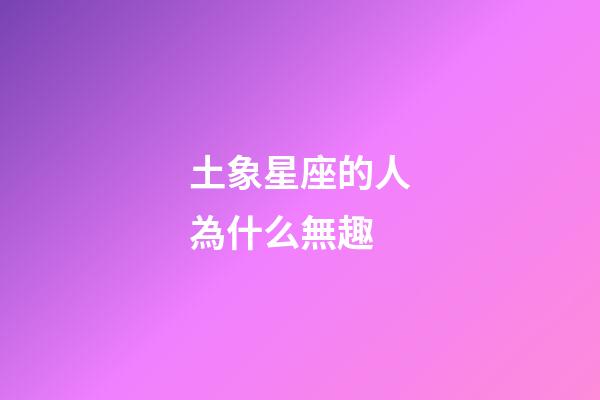 土象星座的人為什么無趣-第1張-星座運勢-玄機派