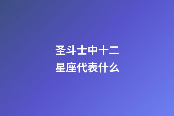 圣斗士中十二星座代表什么-第1張-星座運勢-玄機派