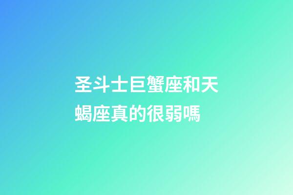 圣斗士巨蟹座和天蝎座真的很弱嗎-第1張-星座運勢-玄機派