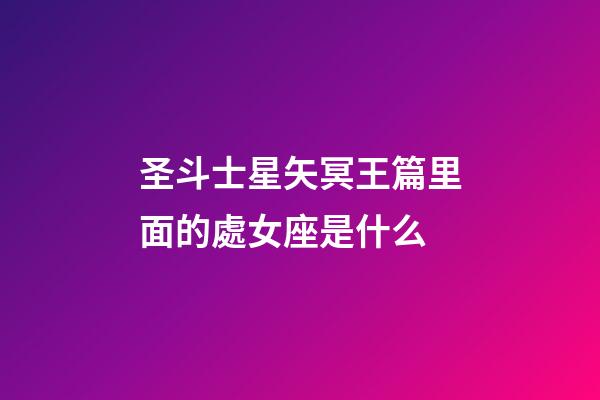 圣斗士星矢冥王篇里面的處女座是什么-第1張-星座運勢-玄機派
