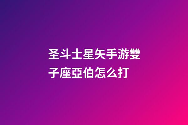 圣斗士星矢手游雙子座亞伯怎么打-第1張-星座運(yùn)勢-玄機(jī)派