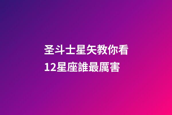 圣斗士星矢教你看12星座誰最厲害-第1張-星座運勢-玄機派