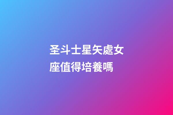 圣斗士星矢處女座值得培養嗎-第1張-星座運勢-玄機派
